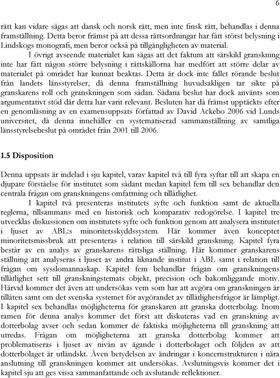 I övrigt avseende materialet kan sägas att det faktum att särskild granskning inte har fått någon större belysning i rättskällorna har medfört att större delar av materialet på området har kunnat