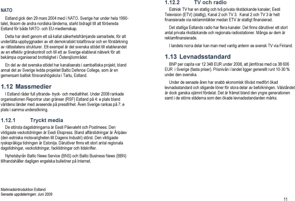 Ett exempel är det svenska stödet till etablerandet av en effektiv gränskontroll och till ett av Sverige etablerat nätverk för att bekämpa organiserad brottslighet i Östersjöområdet.