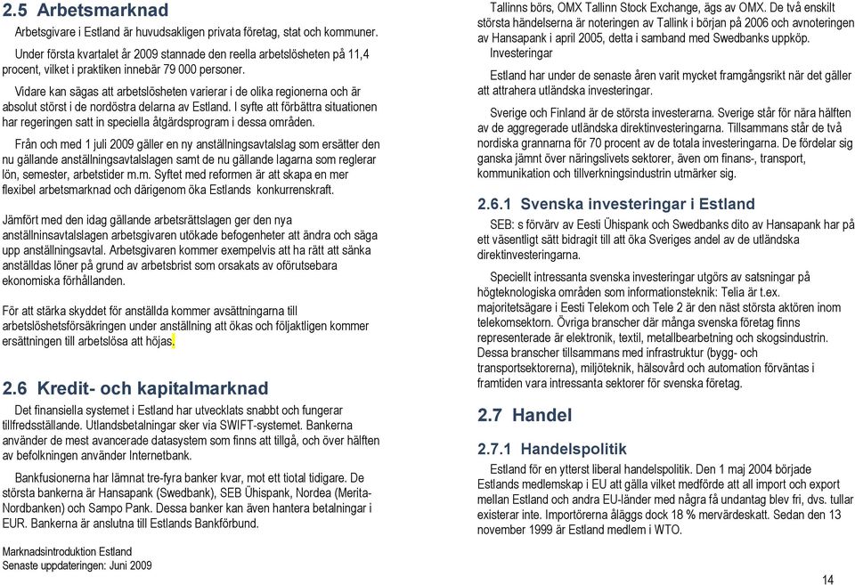 Vidare kan sägas att arbetslösheten varierar i de olika regionerna och är absolut störst i de nordöstra delarna av Estland.