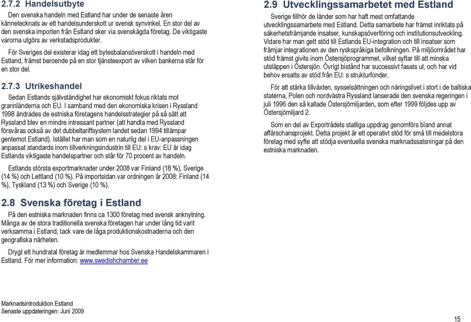 För Sveriges del existerar idag ett bytesbalansöverskott i handeln med Estland, främst beroende på en stor tjänsteexport av vilken bankerna står för en stor del. 2.7.