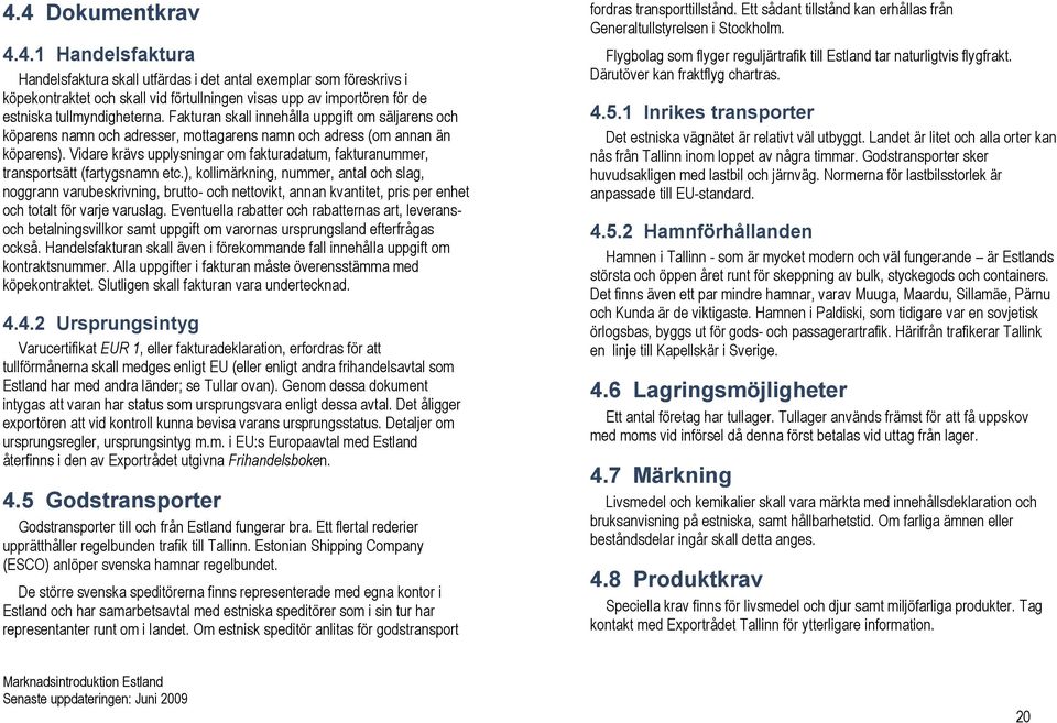 Vidare krävs upplysningar om fakturadatum, fakturanummer, transportsätt (fartygsnamn etc.