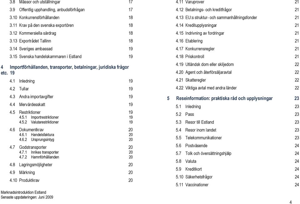 3 Andra importavgifter 19 4.4 Mervärdesskatt 19 4.5 Restriktioner 19 4.5.1 Importrestriktioner 19 4.5.2 Valutarestriktioner 19 4.6 Dokumentkrav 20 4.6.1 Handelsfaktura 20 4.6.2 Ursprungsintyg 20 4.