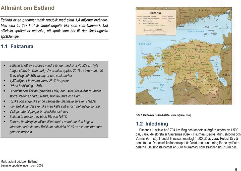 Av arealen upptas 25 % av åkermark, 40 % av skog och 30% av myrar och sankmarker 1,37 miljoner invånare varav 25 % är ryssar Urban befolkning 69% Huvudstaden Tallinn (grundad 1154) har ~400 000