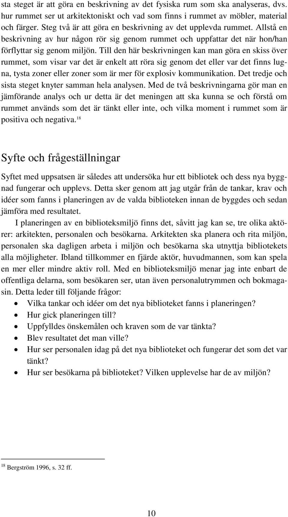 Till den här beskrivningen kan man göra en skiss över rummet, som visar var det är enkelt att röra sig genom det eller var det finns lugna, tysta zoner eller zoner som är mer för explosiv