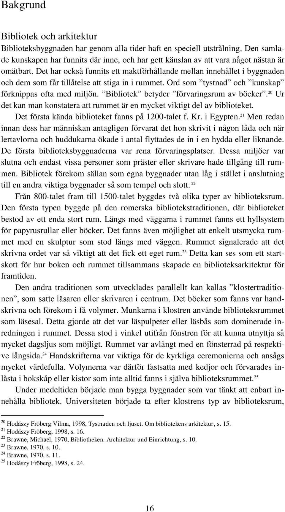 Det har också funnits ett maktförhållande mellan innehållet i byggnaden och dem som får tillåtelse att stiga in i rummet. Ord som tystnad och kunskap förknippas ofta med miljön.