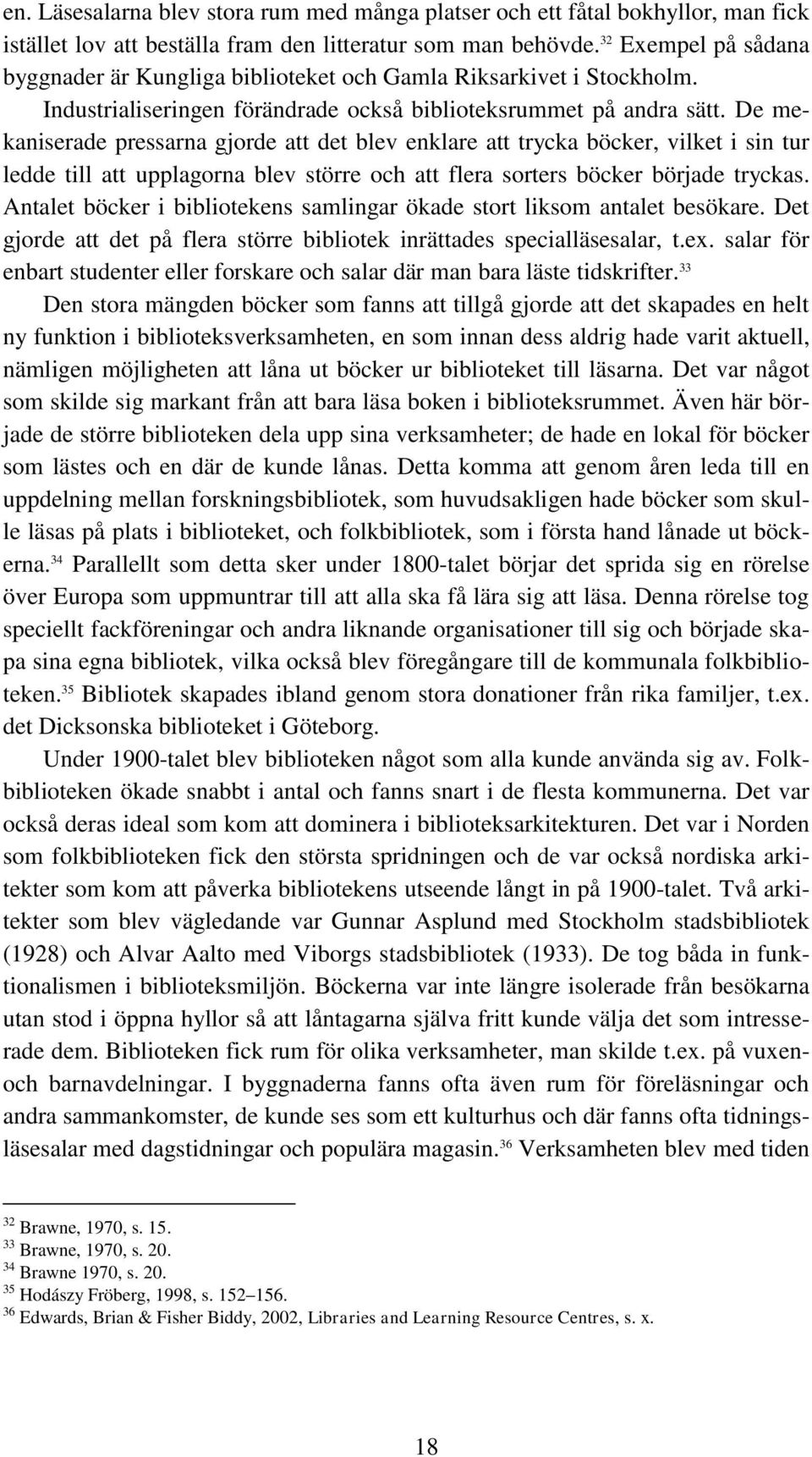 De mekaniserade pressarna gjorde att det blev enklare att trycka böcker, vilket i sin tur ledde till att upplagorna blev större och att flera sorters böcker började tryckas.