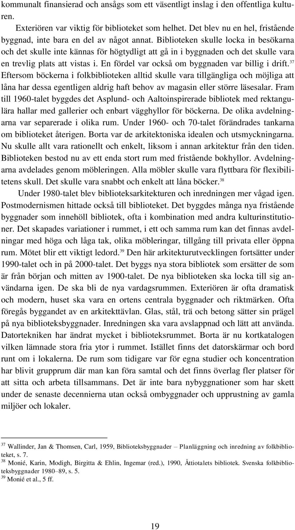 Biblioteken skulle locka in besökarna och det skulle inte kännas för högtydligt att gå in i byggnaden och det skulle vara en trevlig plats att vistas i.