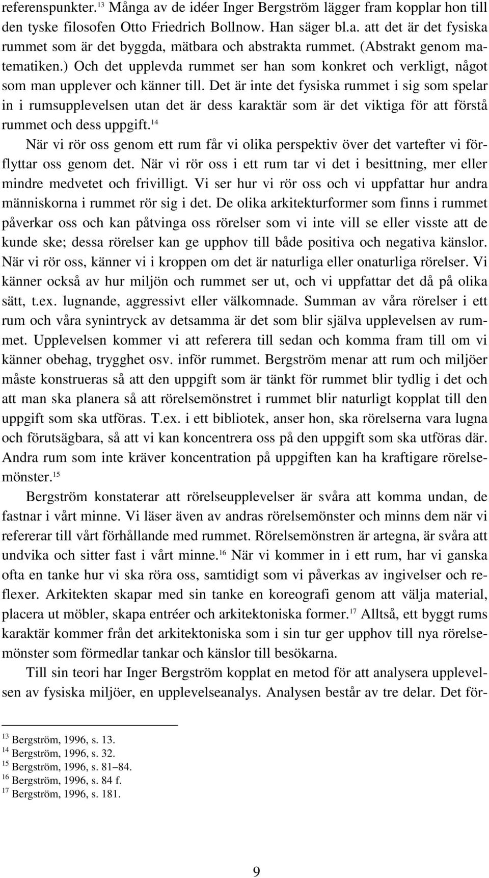 Det är inte det fysiska rummet i sig som spelar in i rumsupplevelsen utan det är dess karaktär som är det viktiga för att förstå rummet och dess uppgift.