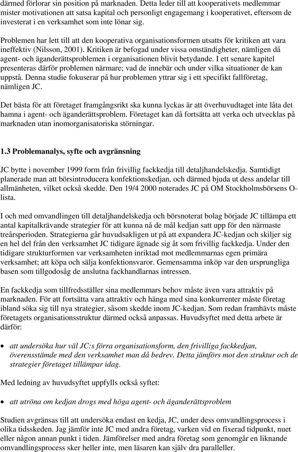 Problemen har lett till att den kooperativa organisationsformen utsatts för kritiken att vara ineffektiv (Nilsson, 2001).