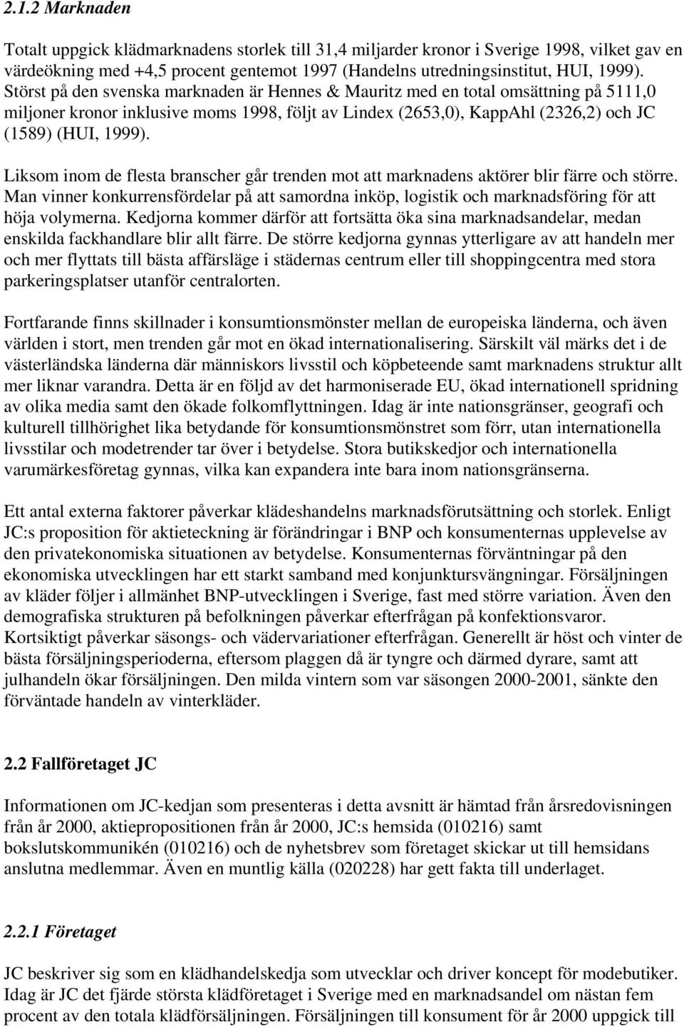 Liksom inom de flesta branscher går trenden mot att marknadens aktörer blir färre och större. Man vinner konkurrensfördelar på att samordna inköp, logistik och marknadsföring för att höja volymerna.