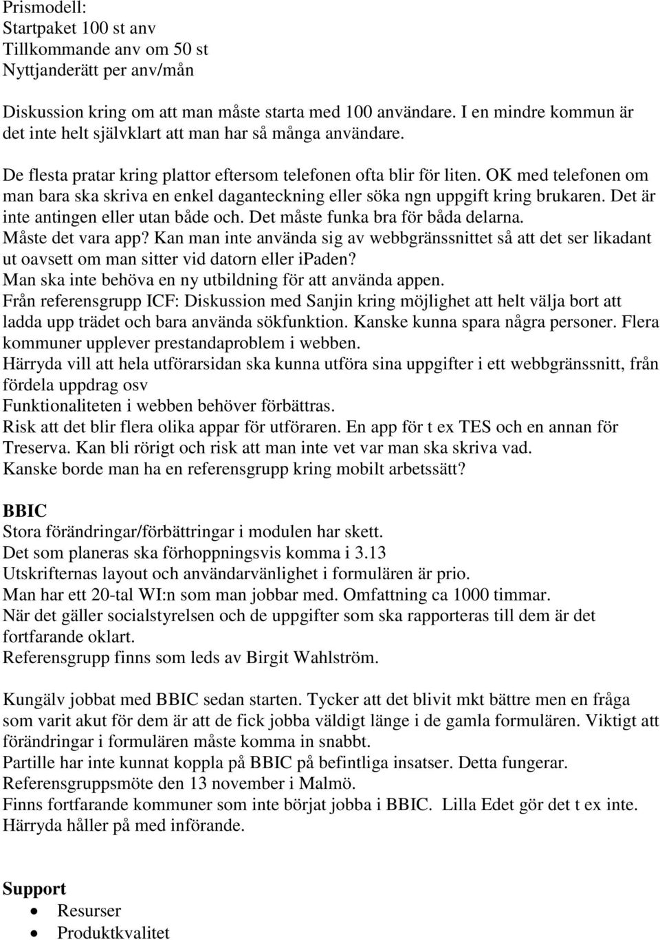 OK med telefonen om man bara ska skriva en enkel daganteckning eller söka ngn uppgift kring brukaren. Det är inte antingen eller utan både och. Det måste funka bra för båda delarna.