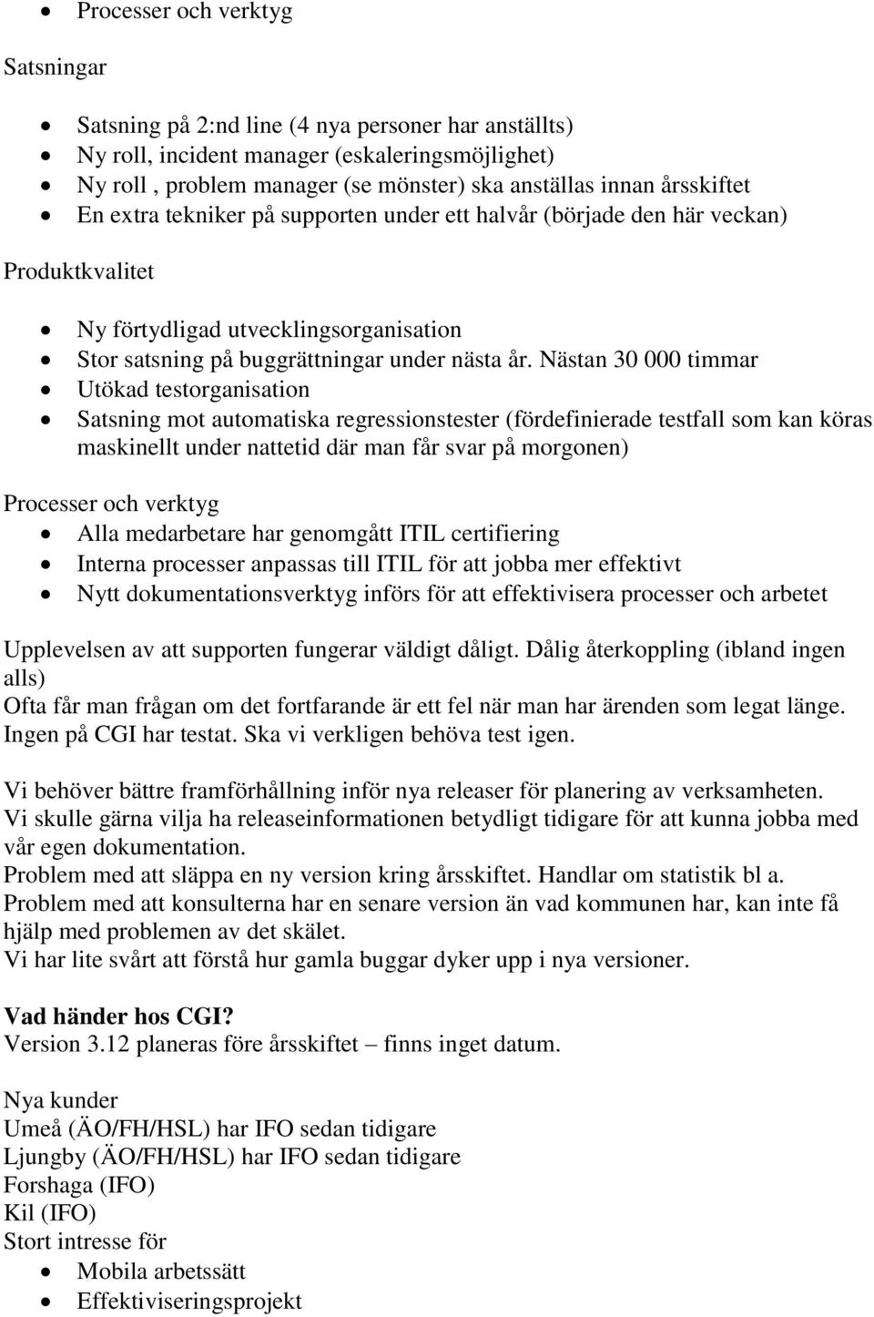 Nästan 30 000 timmar Utökad testorganisation Satsning mot automatiska regressionstester (fördefinierade testfall som kan köras maskinellt under nattetid där man får svar på morgonen) Processer och