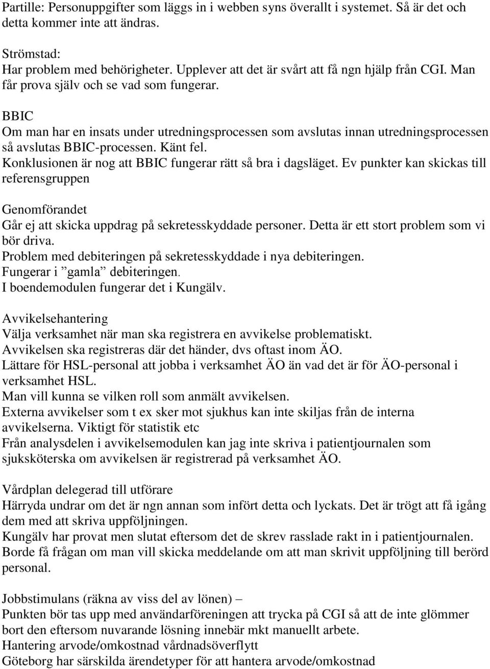 BBIC Om man har en insats under utredningsprocessen som avslutas innan utredningsprocessen så avslutas BBIC-processen. Känt fel. Konklusionen är nog att BBIC fungerar rätt så bra i dagsläget.