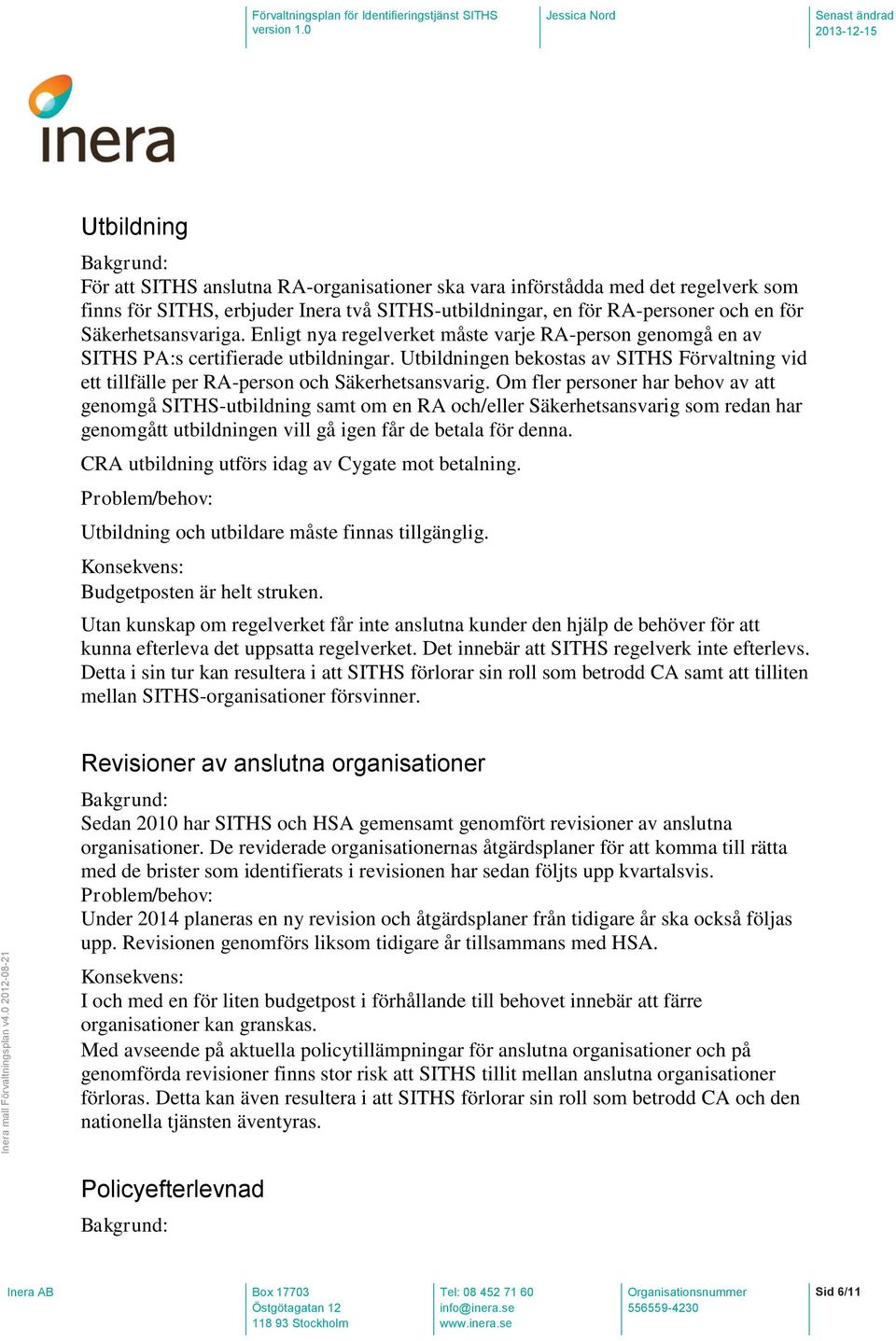 Utbildningen bekostas av SITHS Förvaltning vid ett tillfälle per RA-person och Säkerhetsansvarig.