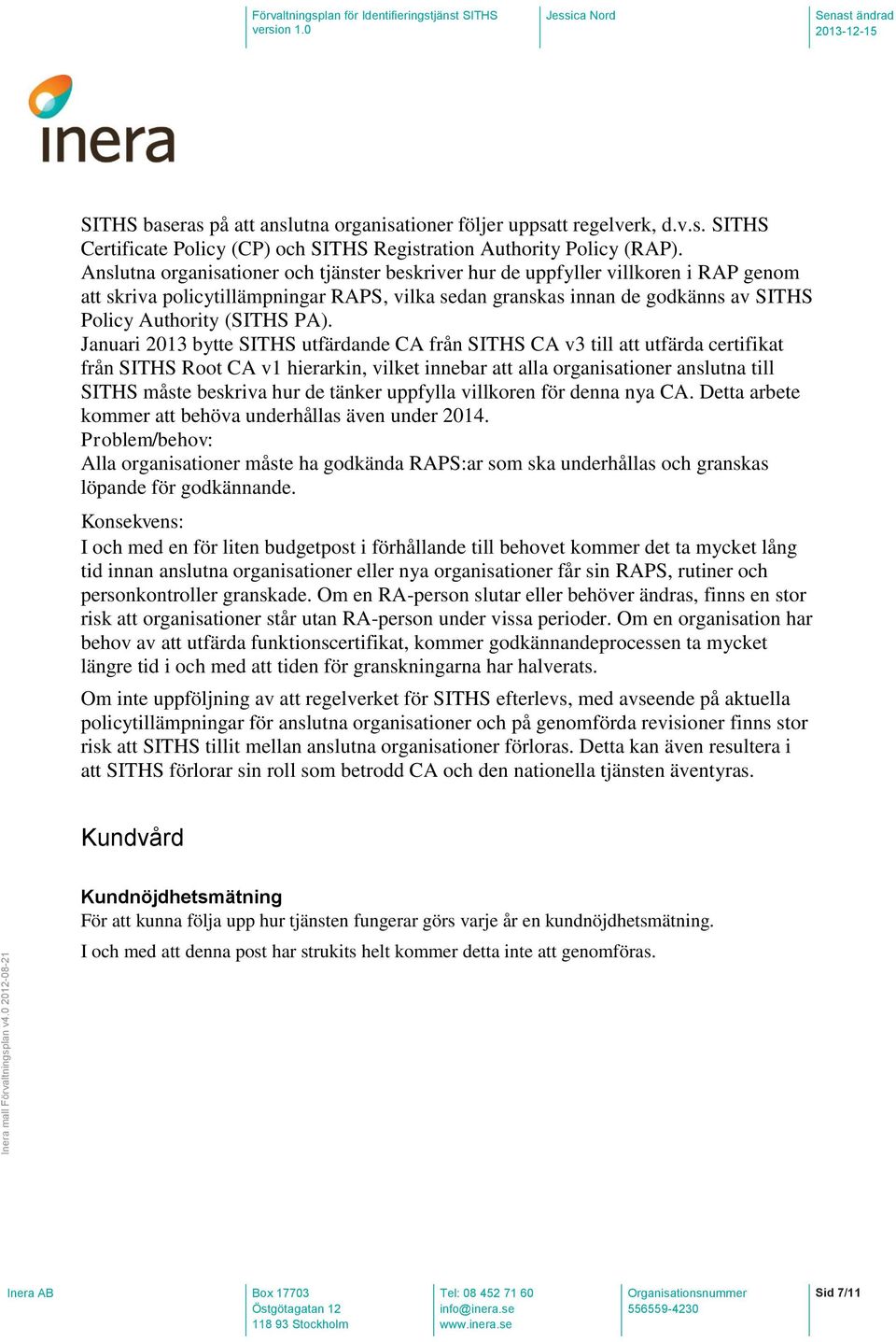 Januari 2013 bytte SITHS utfärdande CA från SITHS CA v3 till att utfärda certifikat från SITHS Root CA v1 hierarkin, vilket innebar att alla organisationer anslutna till SITHS måste beskriva hur de