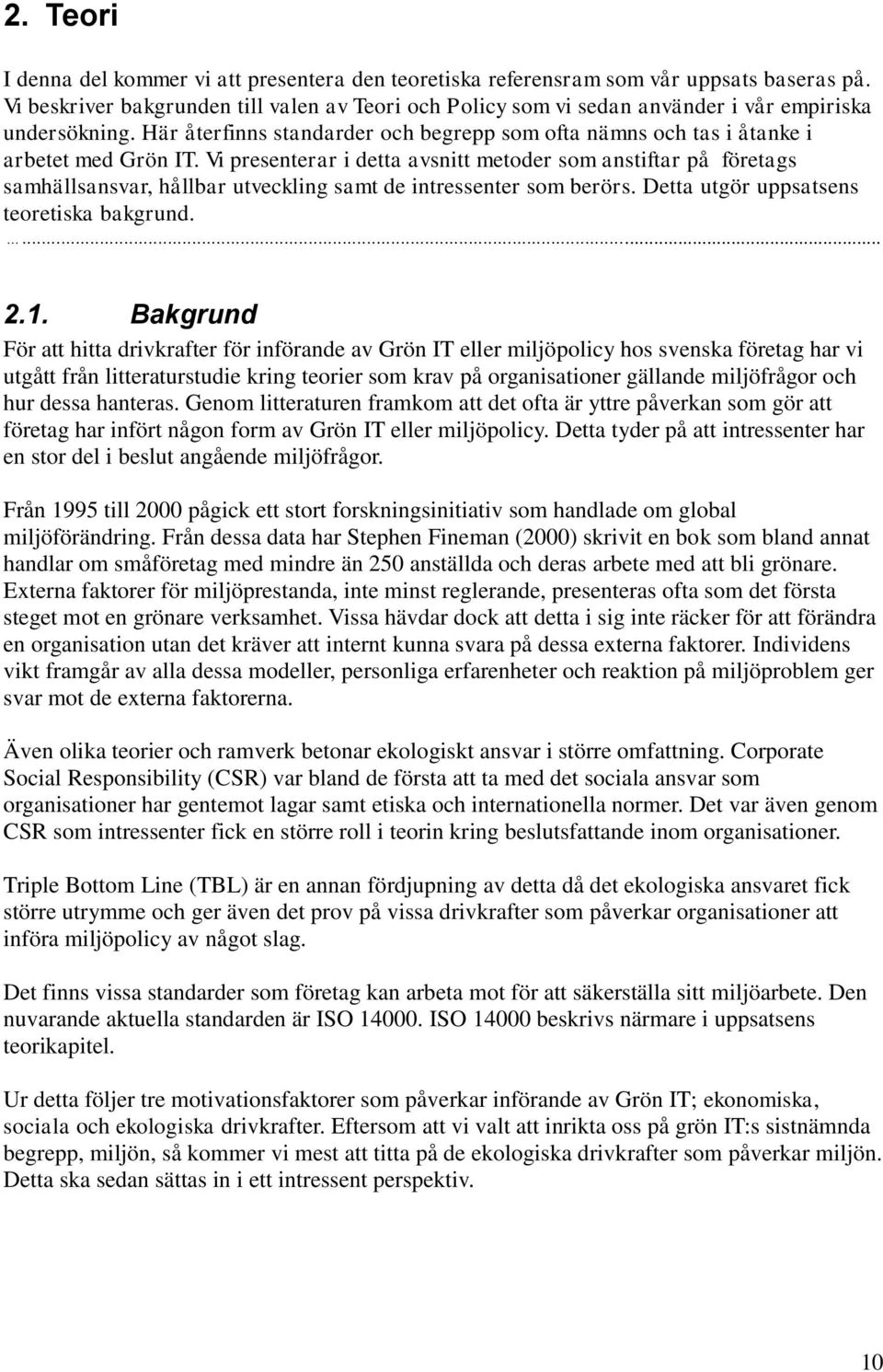 Vi presenterar i detta avsnitt metoder som anstiftar på företags samhällsansvar, hållbar utveckling samt de intressenter som berörs. Detta utgör uppsatsens teoretiska bakgrund.... 2.1.