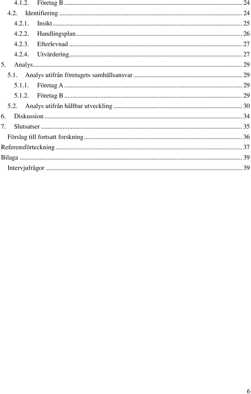 .. 29 5.1.2. Företag B... 29 5.2. Analys utifrån hållbar utveckling... 30 6. Diskussion... 34 7. Slutsatser.