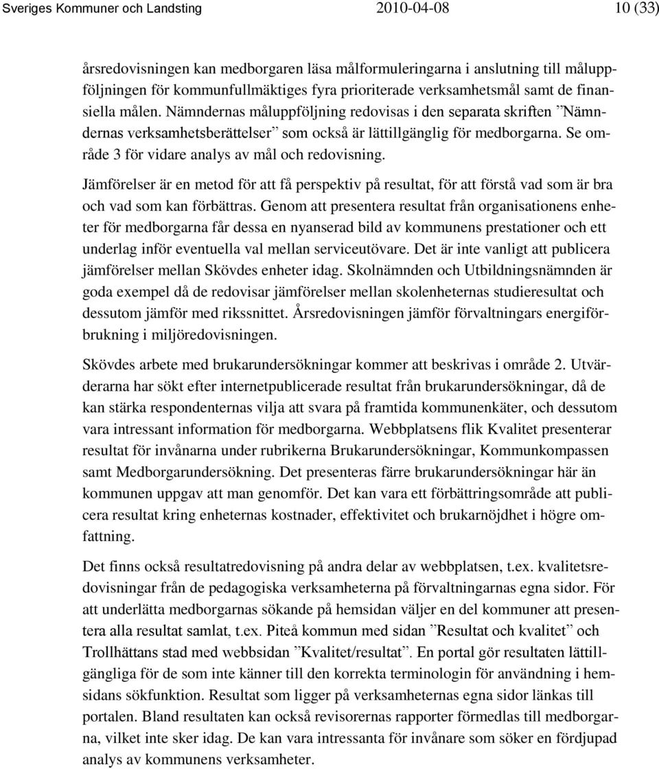 Se område 3 för vidare analys av mål och redovisning. Jämförelser är en metod för att få perspektiv på resultat, för att förstå vad som är bra och vad som kan förbättras.