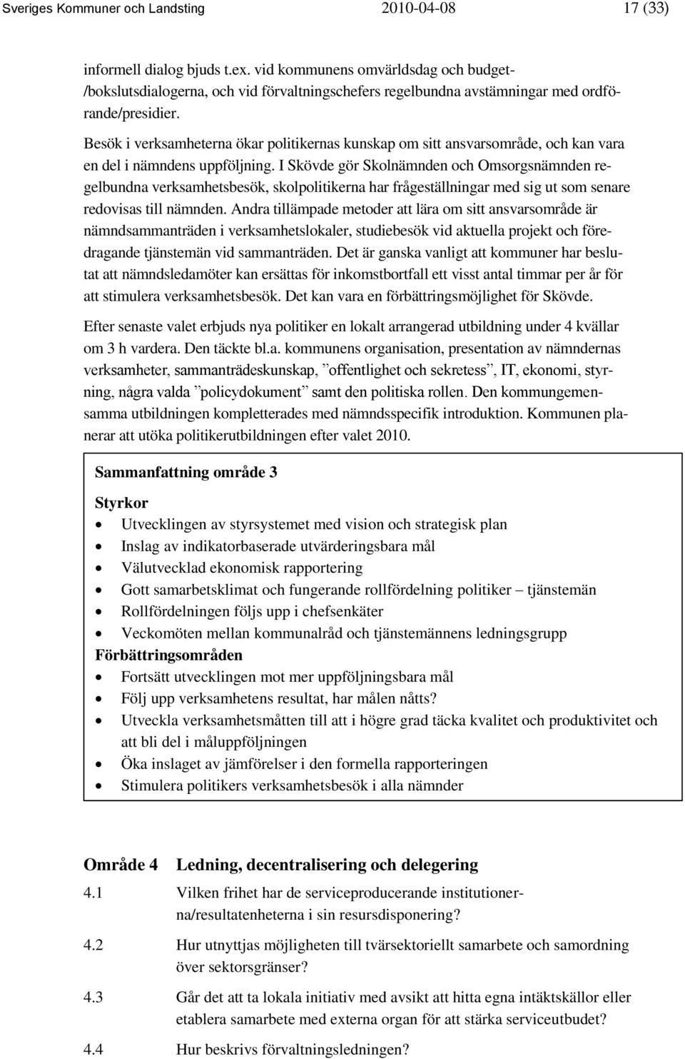 Besök i verksamheterna ökar politikernas kunskap om sitt ansvarsområde, och kan vara en del i nämndens uppföljning.