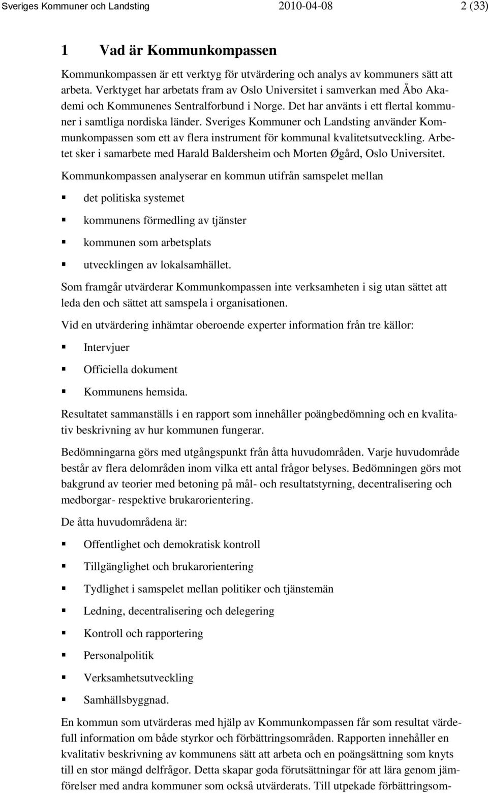 Sveriges Kommuner och Landsting använder Kommunkompassen som ett av flera instrument för kommunal kvalitetsutveckling.