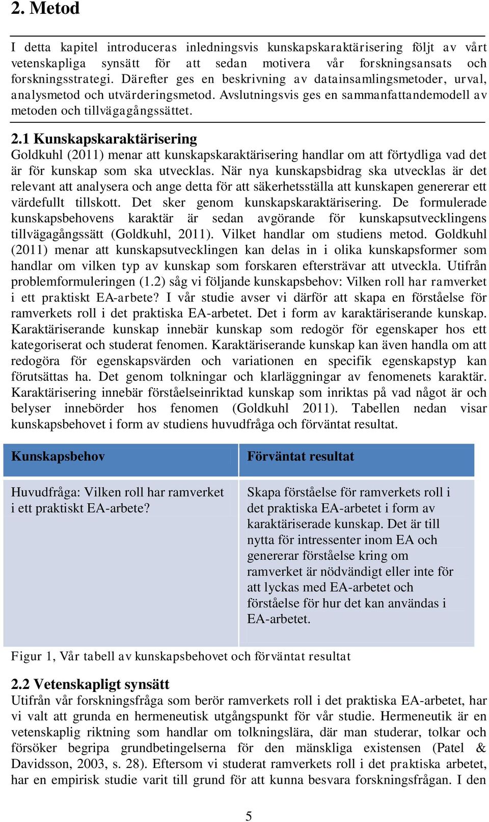 1 Kunskapskaraktärisering Goldkuhl (2011) menar att kunskapskaraktärisering handlar om att förtydliga vad det är för kunskap som ska utvecklas.