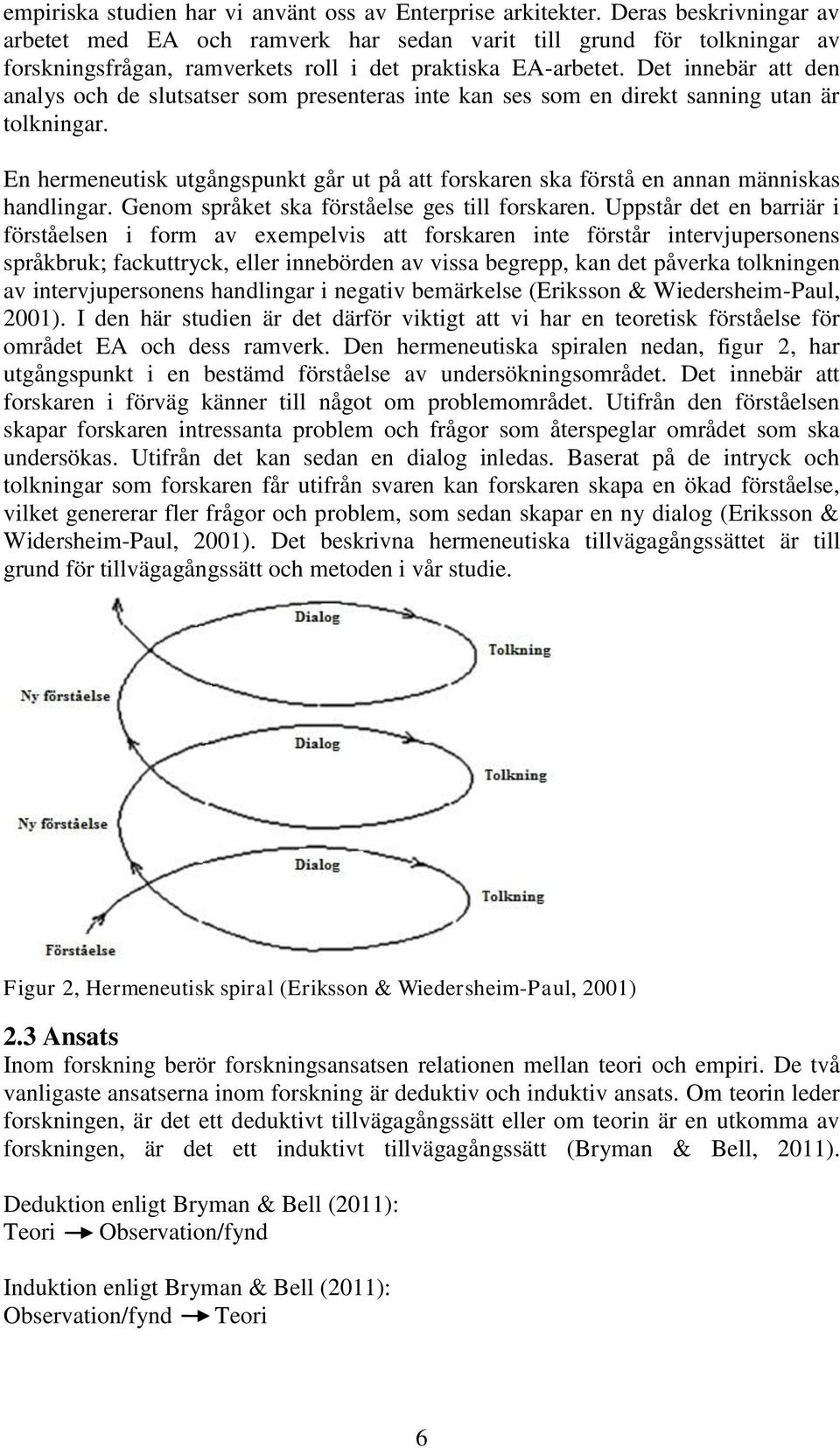 Det innebär att den analys och de slutsatser som presenteras inte kan ses som en direkt sanning utan är tolkningar.