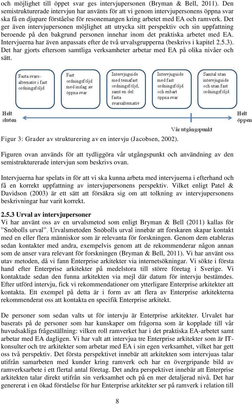 Det ger även intervjupersonen möjlighet att utrycka sitt perspektiv och sin uppfattning beroende på den bakgrund personen innehar inom det praktiska arbetet med EA.