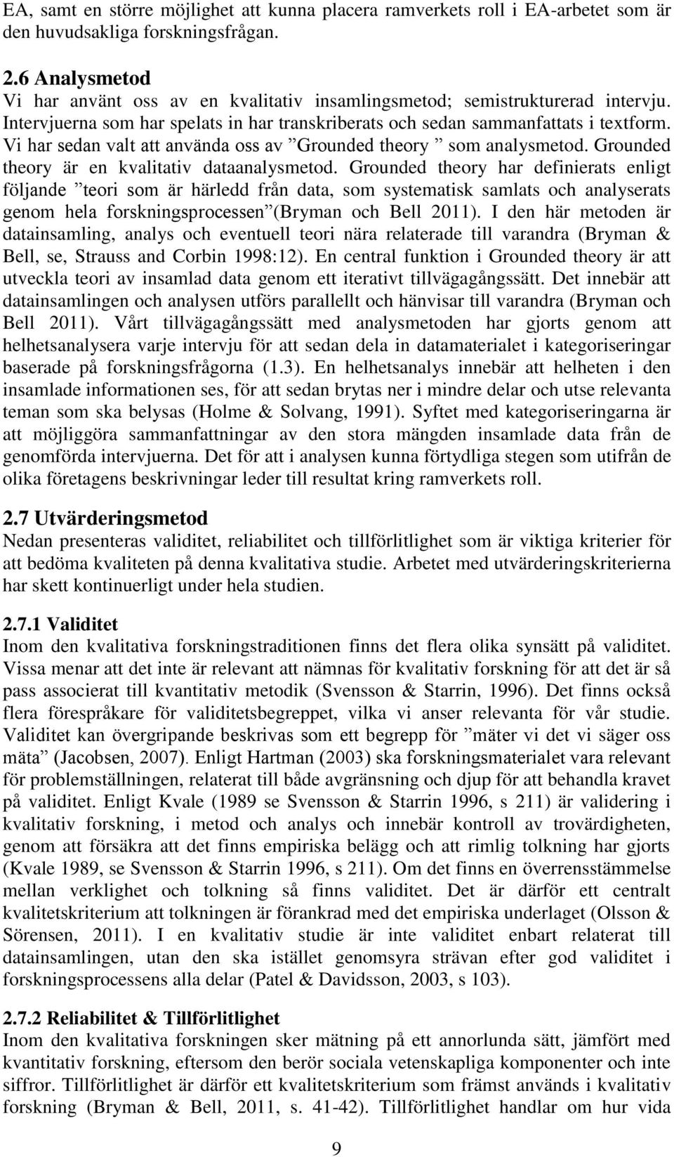 Vi har sedan valt att använda oss av Grounded theory som analysmetod. Grounded theory är en kvalitativ dataanalysmetod.