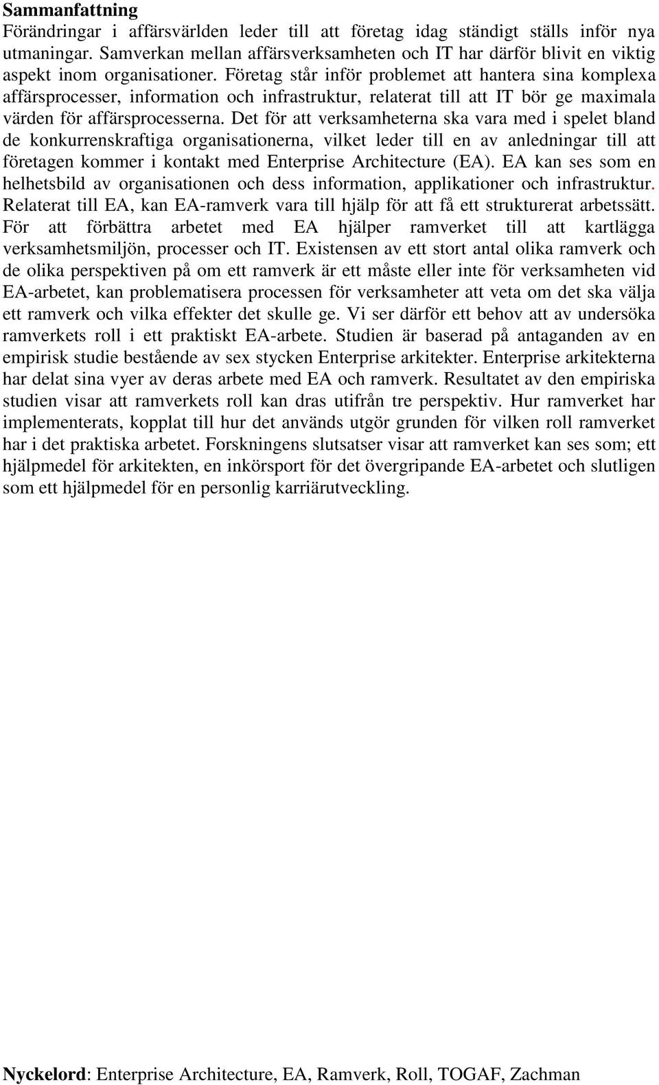 Företag står inför problemet att hantera sina komplexa affärsprocesser, information och infrastruktur, relaterat till att IT bör ge maximala värden för affärsprocesserna.