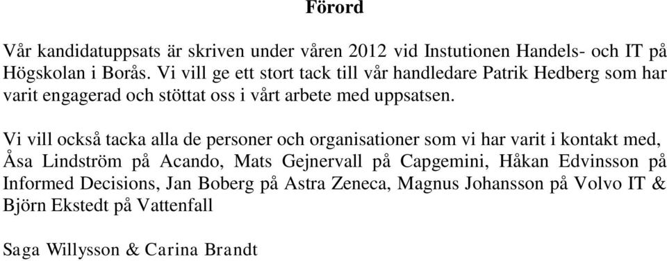 Vi vill också tacka alla de personer och organisationer som vi har varit i kontakt med, Åsa Lindström på Acando, Mats Gejnervall på