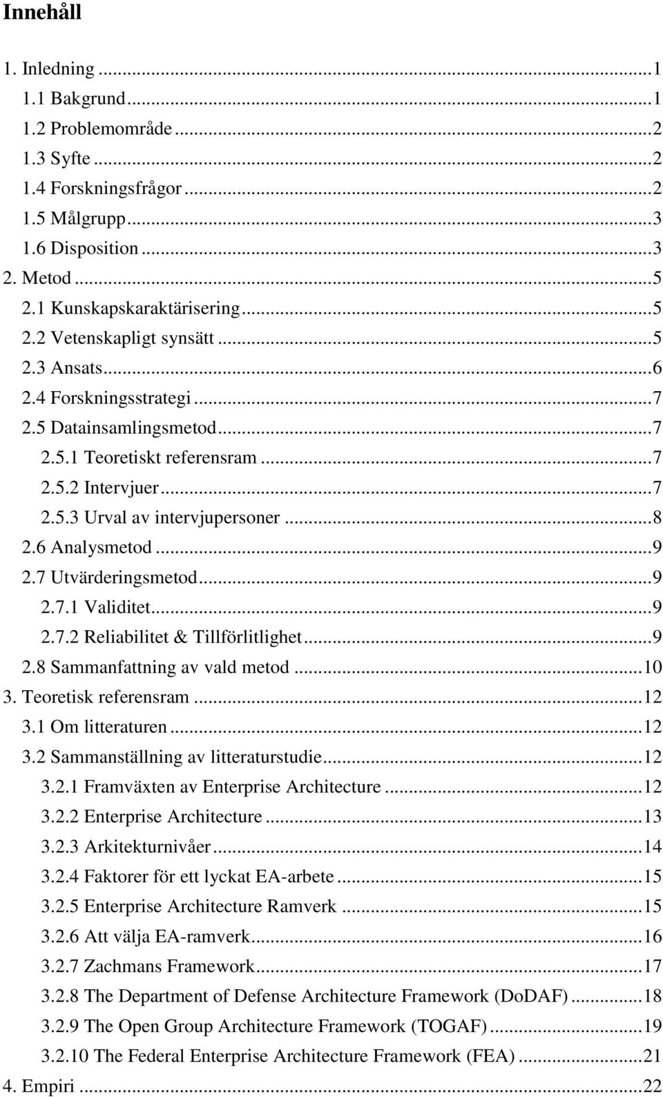 7 Utvärderingsmetod... 9 2.7.1 Validitet... 9 2.7.2 Reliabilitet & Tillförlitlighet... 9 2.8 Sammanfattning av vald metod... 10 3. Teoretisk referensram... 12 3.1 Om litteraturen... 12 3.2 Sammanställning av litteraturstudie.