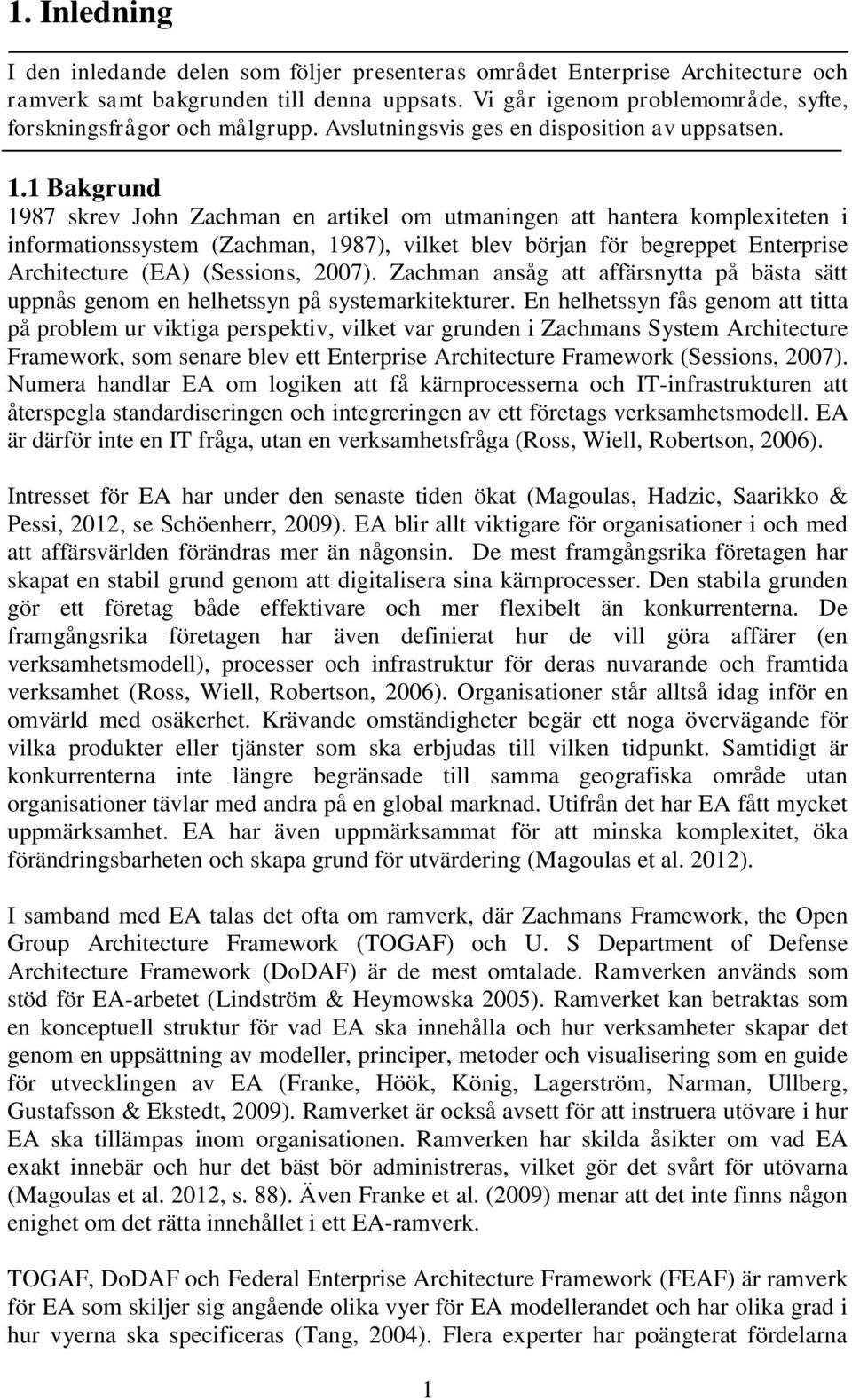 1 Bakgrund 1987 skrev John Zachman en artikel om utmaningen att hantera komplexiteten i informationssystem (Zachman, 1987), vilket blev början för begreppet Enterprise Architecture (EA) (Sessions,