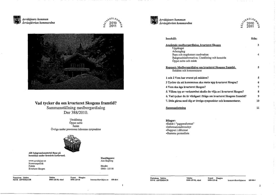 5 Enkäten och kommentarer Vad tycker du om kvarteret Skogens framtid? Sammanställning medborgardialog Dnr 388/2010.