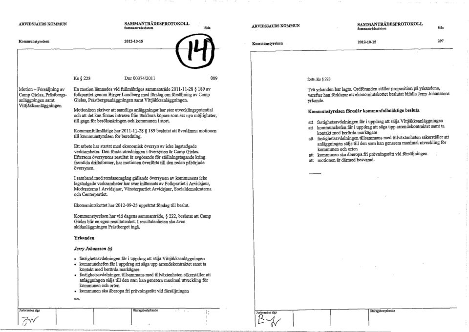 Ks 223 Motion - Försäljning av Camp Gielas, Prästbergsanläggningen samt Vitt jåkks anläggningen En motion lämnades vid fullmäktiges sammanträde 2011-11-28 189 av folkpartiet genom Birger Lundberg med