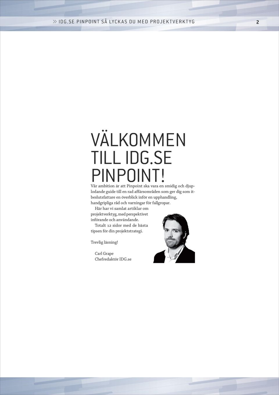 Vår ambition är att Pinpoint ska vara en smidig och djuplodande guide till en rad affärsområden som ger dig som