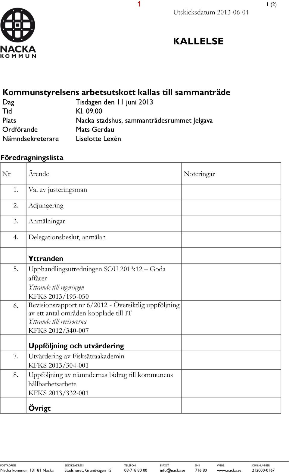 Anmälningar 4. Delegationsbeslut, anmälan Yttranden 5. Upphandlingsutredningen SOU 2013:12 Goda affärer Yttrande till regeringen KFKS 2013/195-050 6.