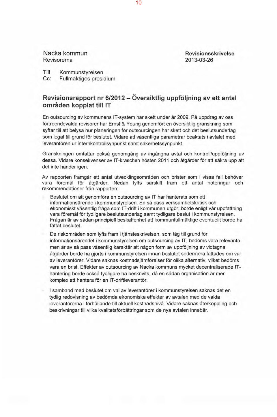 På uppdrag av oss förtroendevalda revisorer har Ernst & Young genomfört en översiktlig granskning som syftar till att belysa hur planeringen för outsourcingen har skett och det beslutsunderlag som