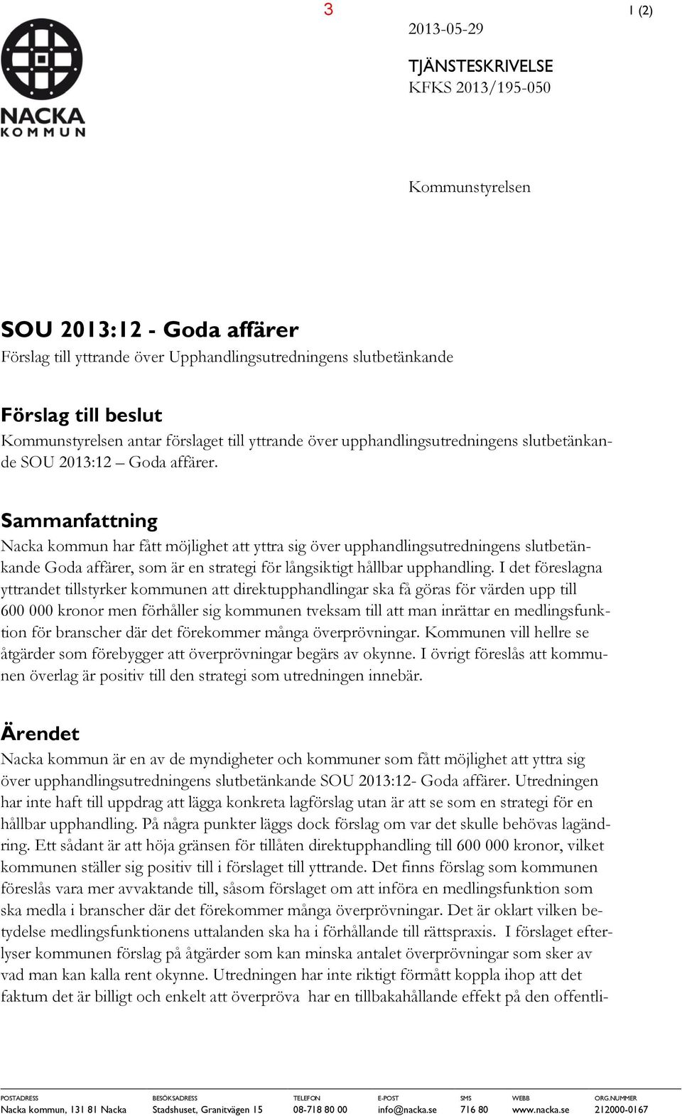 Sammanfattning Nacka kommun har fått möjlighet att yttra sig över upphandlingsutredningens slutbetänkande Goda affärer, som är en strategi för långsiktigt hållbar upphandling.