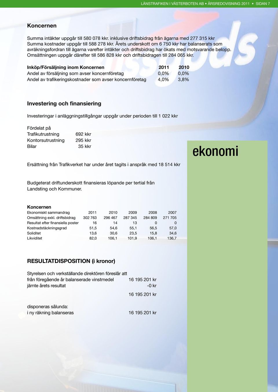 Omsättningen uppgår därefter till 586 828 kkr och driftsbidragen till 284 065 kkr.