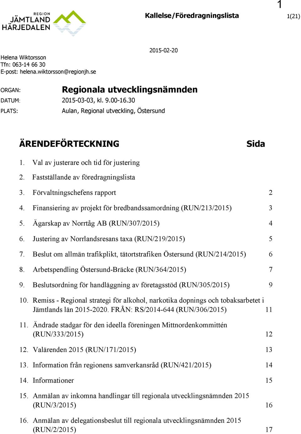 Finansiering av projekt för bredbandssamordning (RUN/213/2015) 3 5. Ägarskap av Norrtåg AB (RUN/307/2015) 4 6. Justering av Norrlandsresans taxa (RUN/219/2015) 5 7.