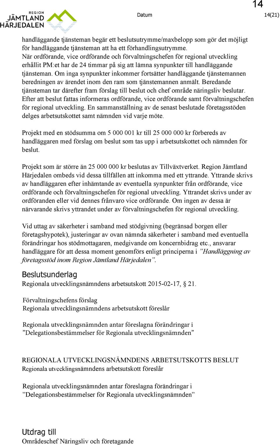 Om inga synpunkter inkommer fortsätter handläggande tjänstemannen beredningen av ärendet inom den ram som tjänstemannen anmält.