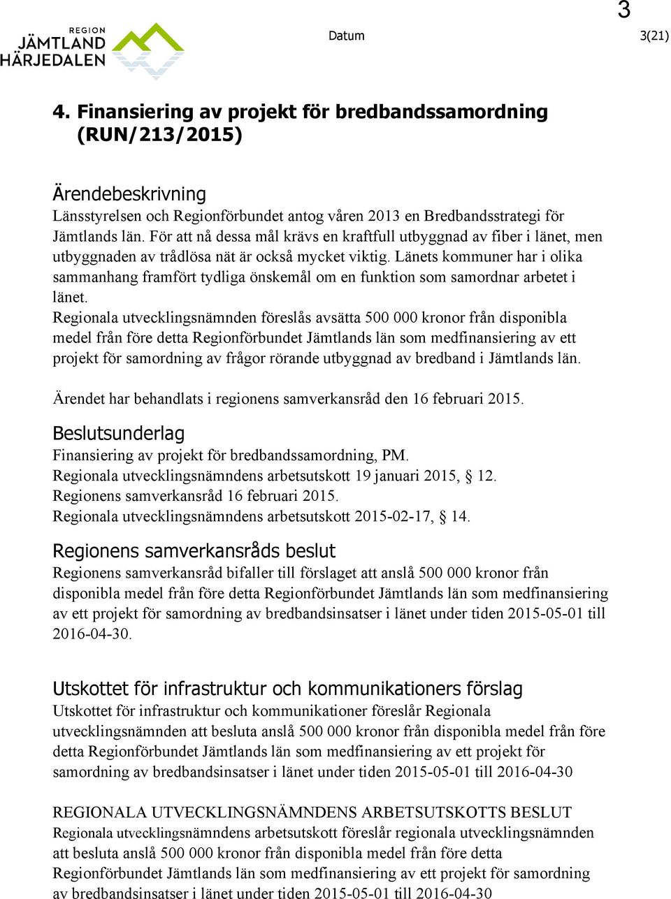 Länets kommuner har i olika sammanhang framfört tydliga önskemål om en funktion som samordnar arbetet i länet.