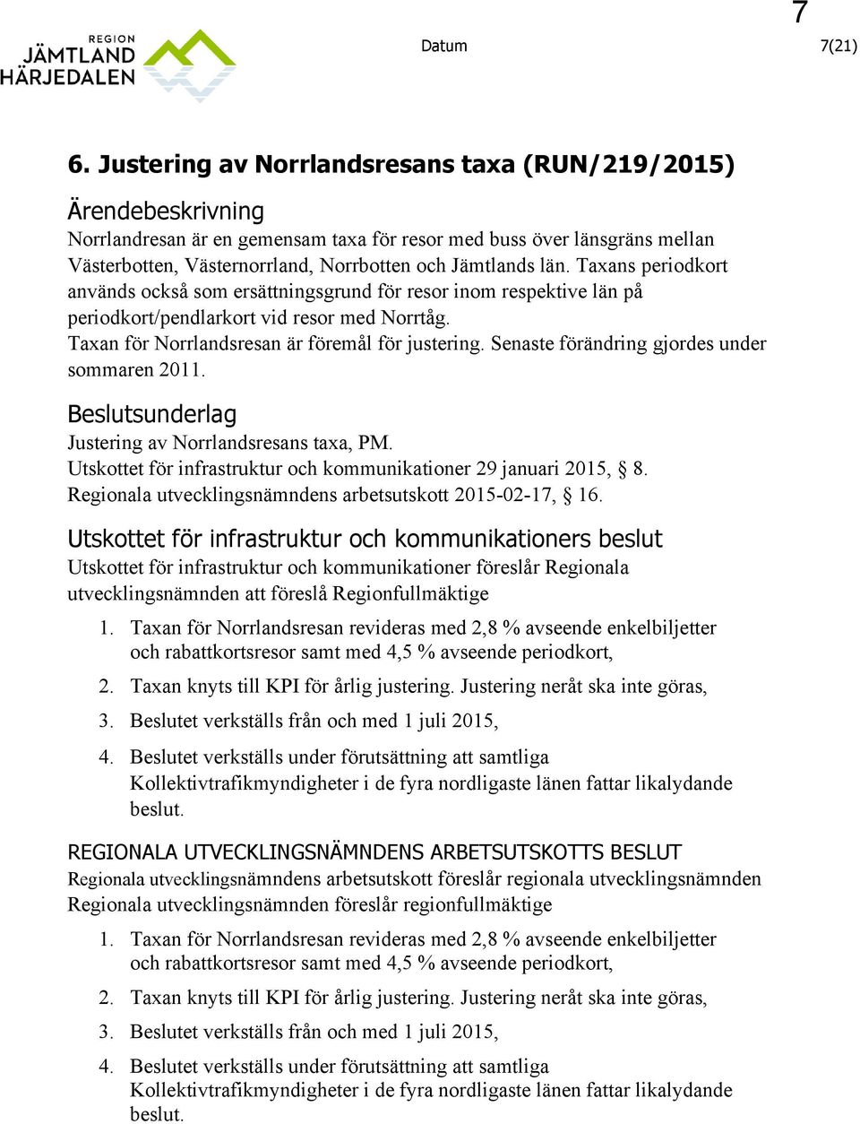 län. Taxans periodkort används också som ersättningsgrund för resor inom respektive län på periodkort/pendlarkort vid resor med Norrtåg. Taxan för Norrlandsresan är föremål för justering.