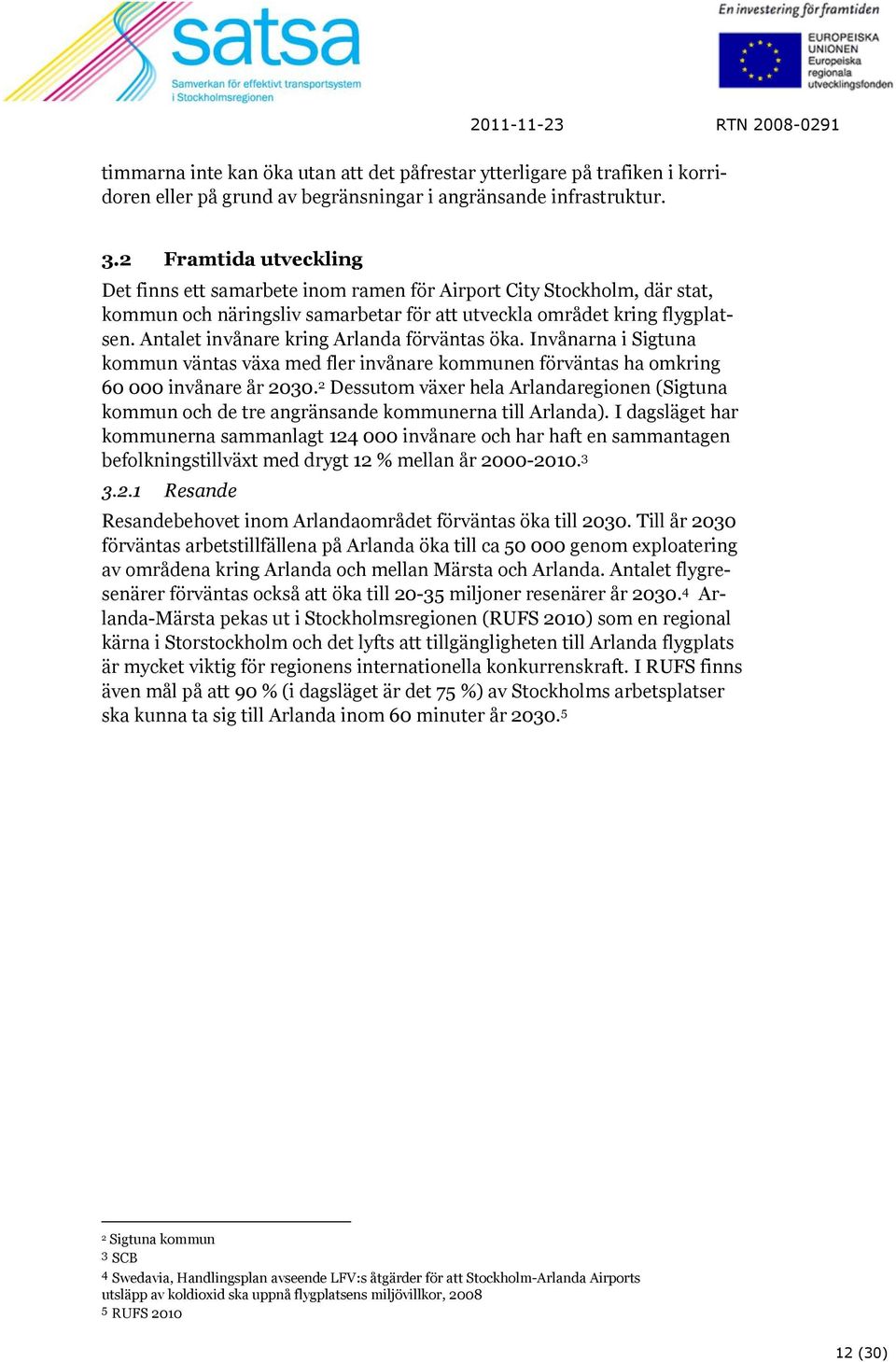 Antalet invånare kring Arlanda förväntas öka. Invånarna i Sigtuna kommun väntas växa med fler invånare kommunen förväntas ha omkring 60 000 invånare år 2030.