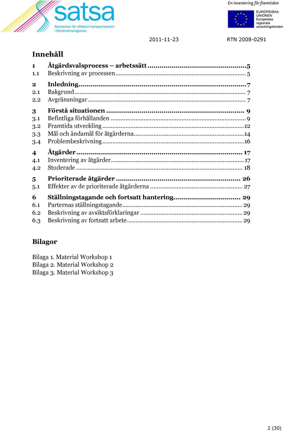 .. 18 5 Prioriterade åtgärder... 26 5.1 Effekter av de prioriterade åtgärderna... 27 6 Ställningstagande och fortsatt hantering... 29 6.1 Parternas ställningstagande... 29 6.2 Beskrivning av avsiktsförklaringar.