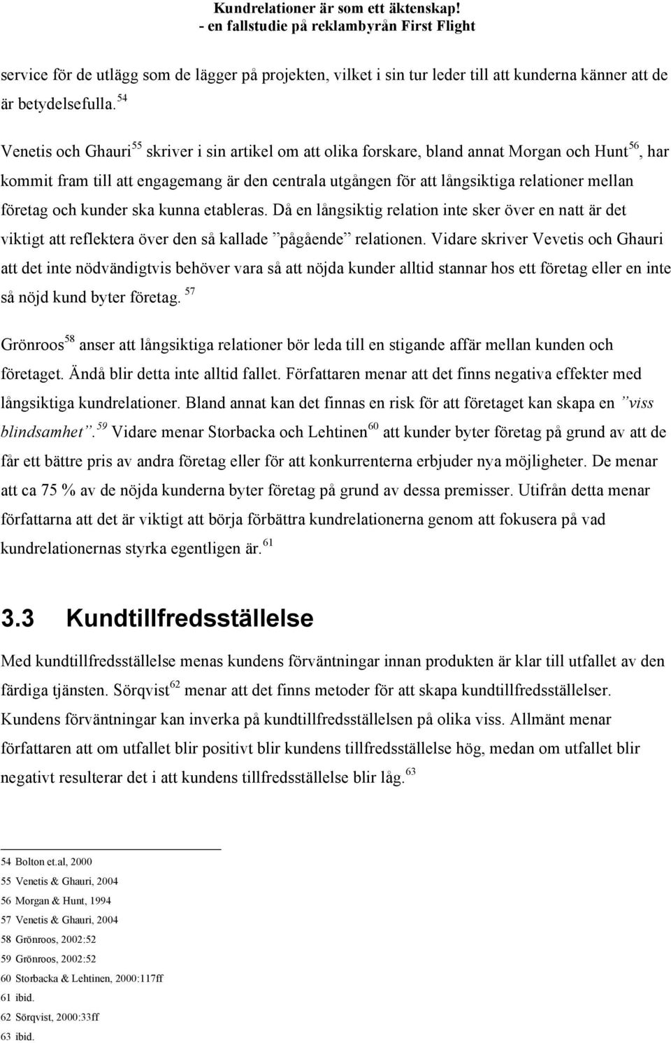 mellan företag och kunder ska kunna etableras. Då en långsiktig relation inte sker över en natt är det viktigt att reflektera över den så kallade pågående relationen.