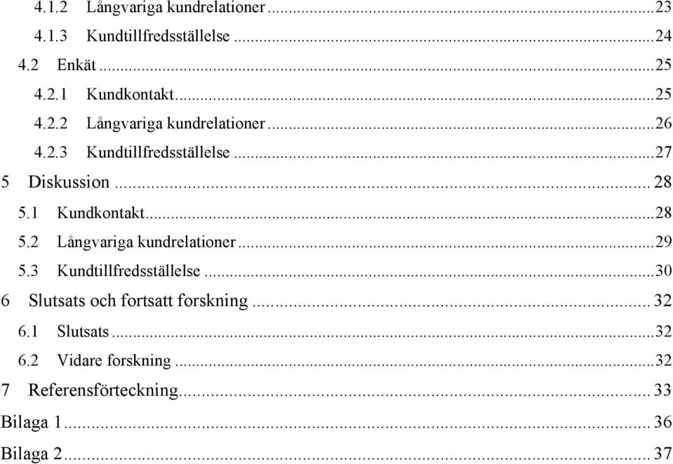 1 Kundkontakt... 28 5.2 Långvariga kundrelationer... 29 5.3 Kundtillfredsställelse.