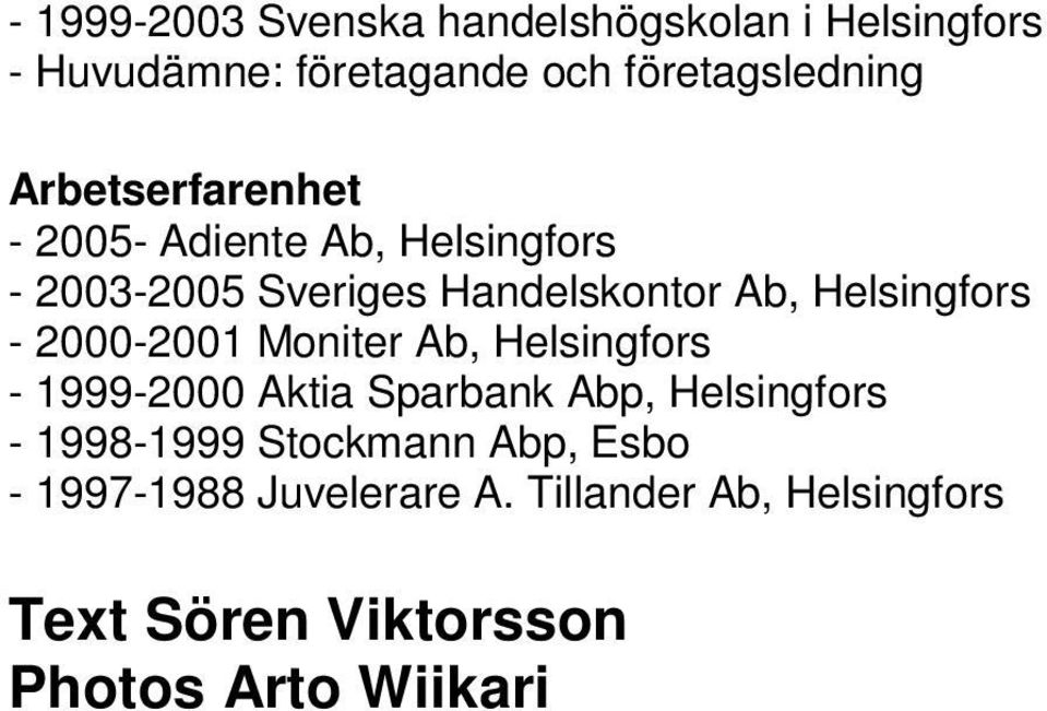 - 2000-2001 Moniter Ab, Helsingfors - 1999-2000 Aktia Sparbank Abp, Helsingfors - 1998-1999