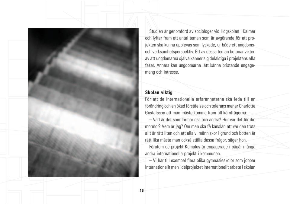 Skolan viktig För att de internationella erfarenheterna ska leda till en förändring och en ökad förståelse och tolerans menar Charlotte Gustafsson att man måste komma fram till kärnfrågorna: Vad är