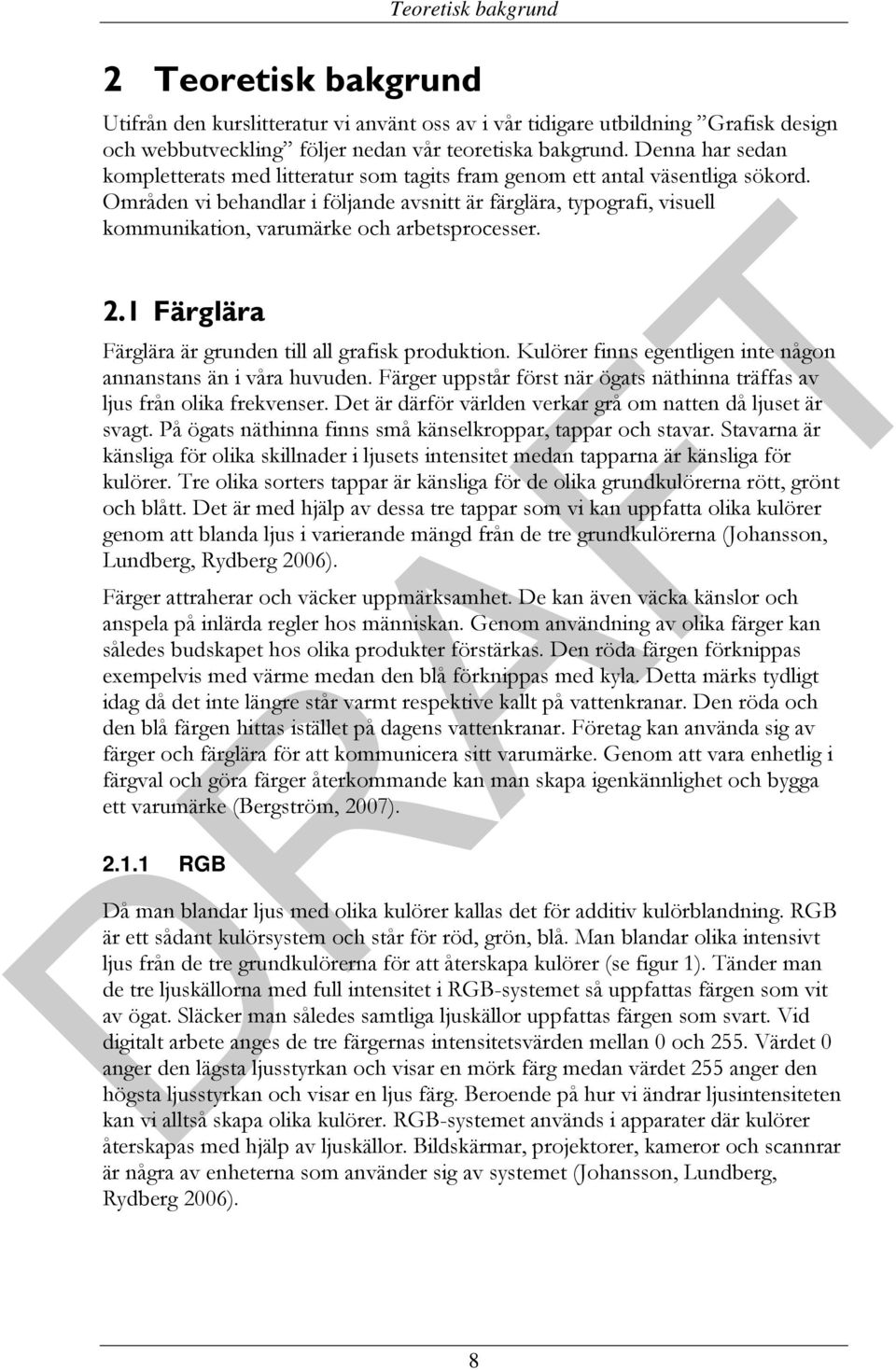 Områden vi behandlar i följande avsnitt är färglära, typografi, visuell kommunikation, varumärke och arbetsprocesser. 2.1 Färglära Färglära är grunden till all grafisk produktion.